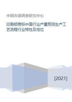 印刷铝商标中国行业产量预测生产工艺流程行业特性及地位